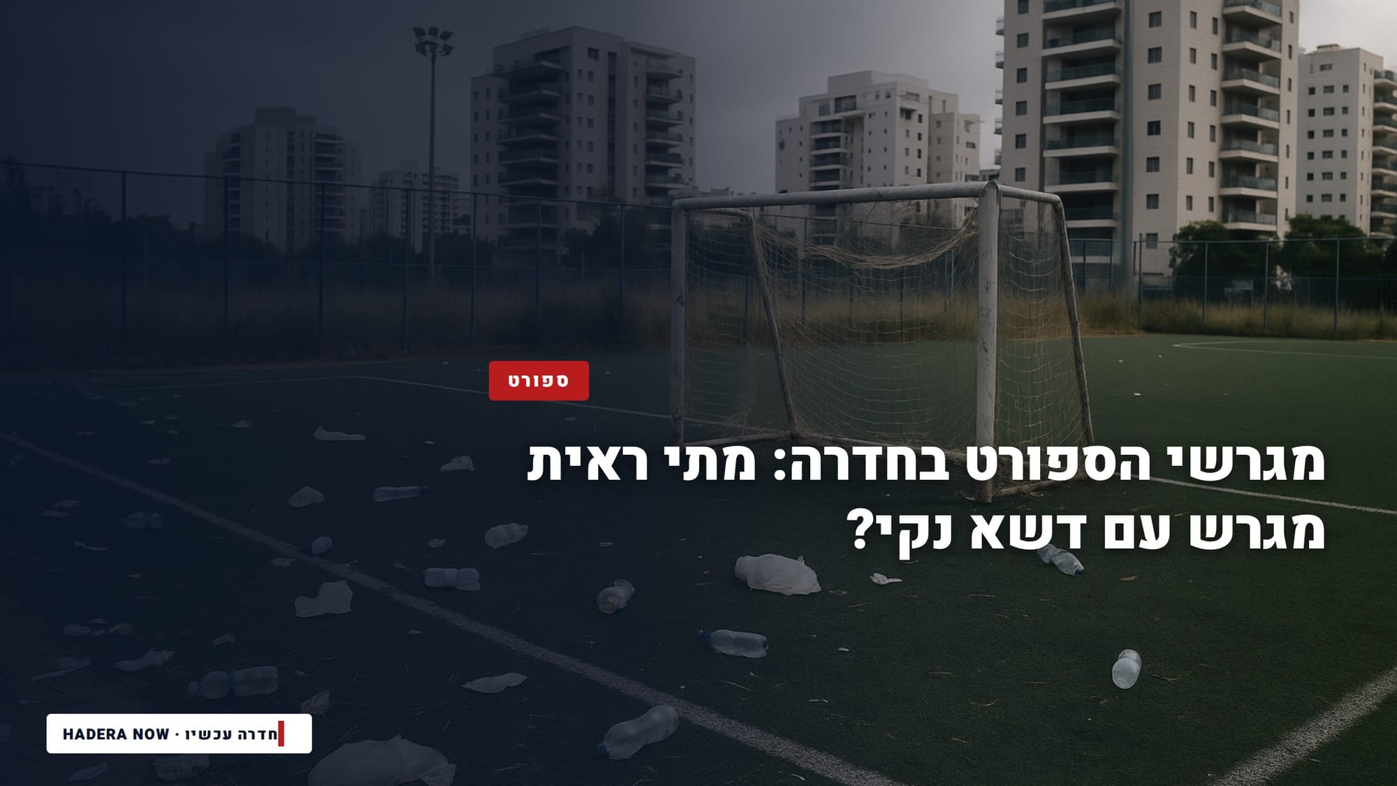 מגרשי הספורט בחדרה: מתי ראית מגרש עם דשא נקי?