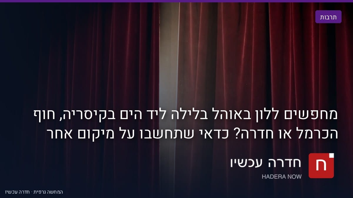 איור: בינה מלאכותית — מחפשים ללון באוהל בלילה ליד הים בקיסריה, חוף הכרמל או חדרה? כדאי שתחשבו על מיקום אחר