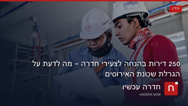 250 דירות בהנחה לצעירי חדרה — מה צריך לדעת על הגרלת שכונת האירוסים?