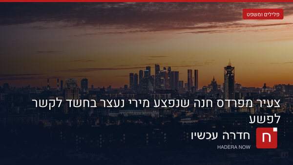 צעיר מפרדס חנה שנפצע מירי נעצר בחשד לקשר לפשע